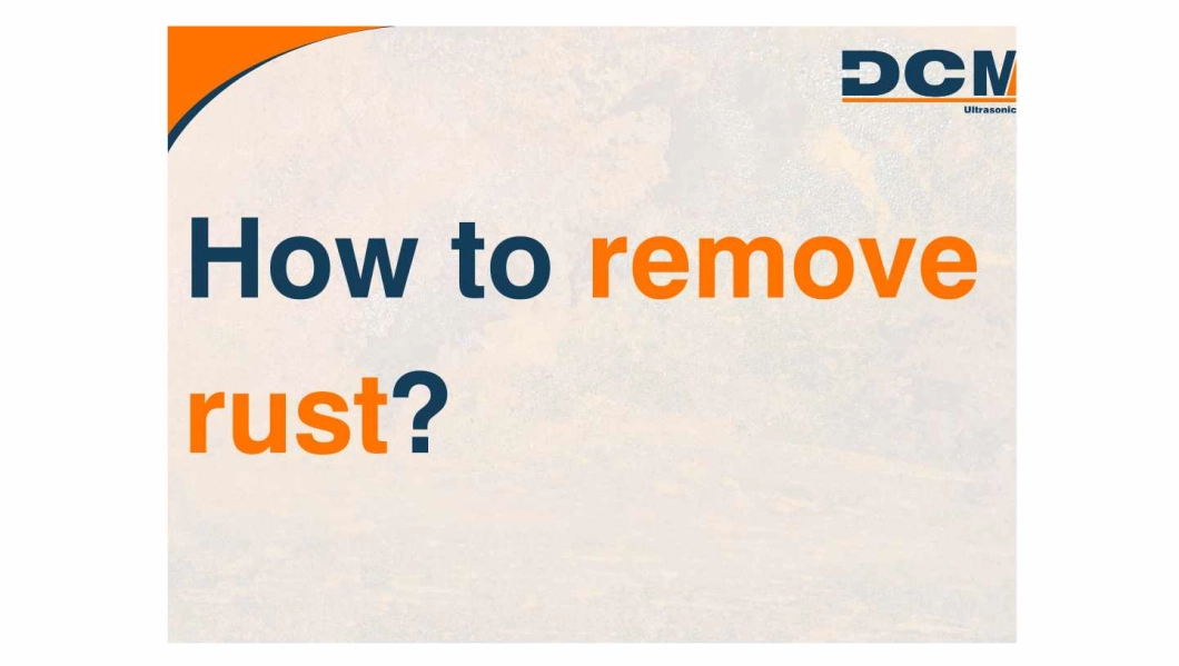 How to remove rust with ultrasonic cleaning How to remove rust
