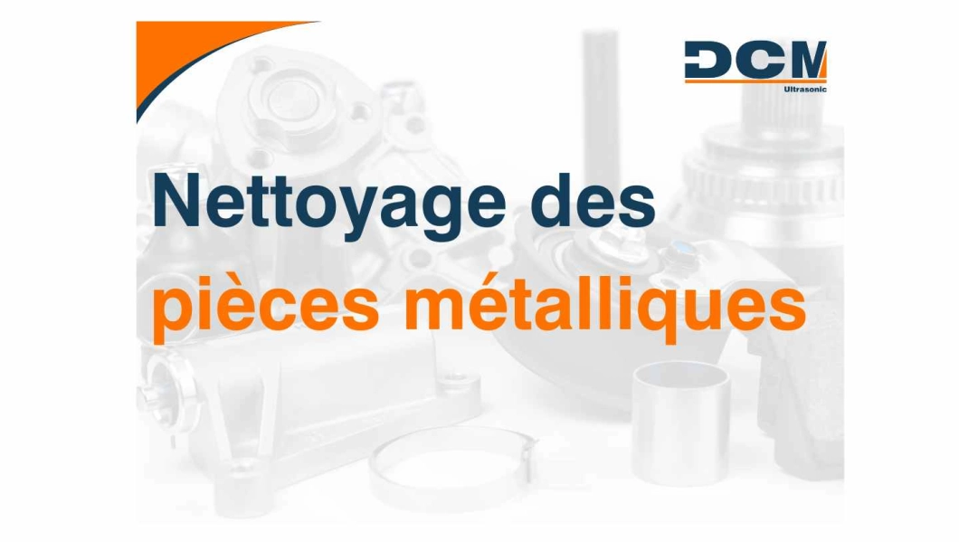 Nettoyage des pièces métalliques Nettoyage des pièces métalliques